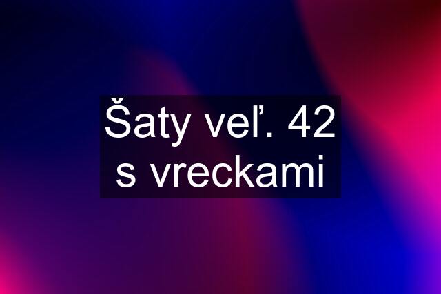 Šaty veľ. 42 s vreckami