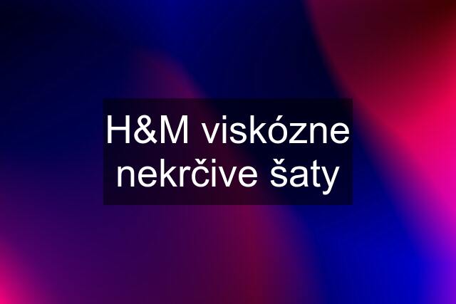 H&M viskózne nekrčive šaty