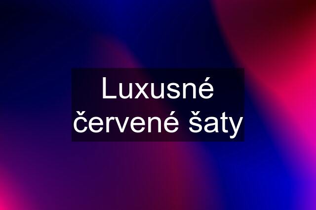 Luxusné červené šaty