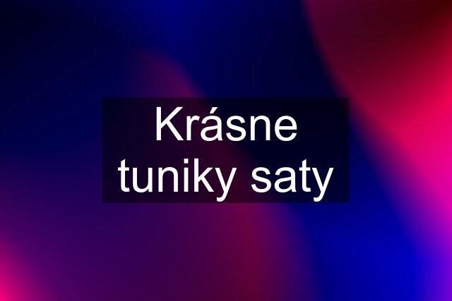 Krásne tuniky saty