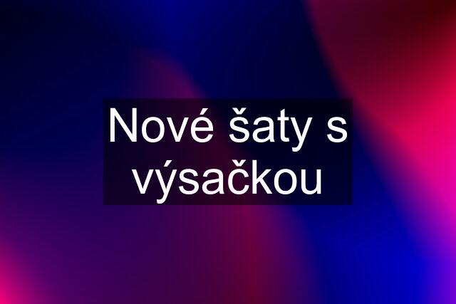 Nové šaty s výsačkou