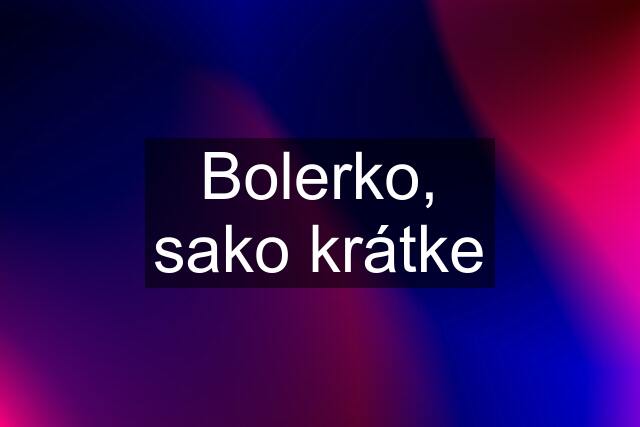 Bolerko, sako krátke