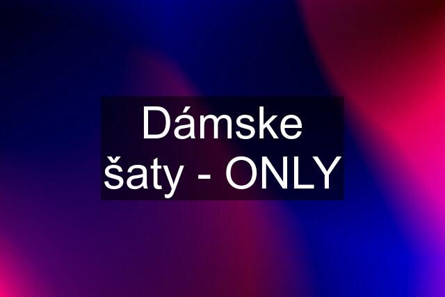 Dámske šaty - ONLY