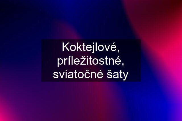 Koktejlové, príležitostné, sviatočné šaty