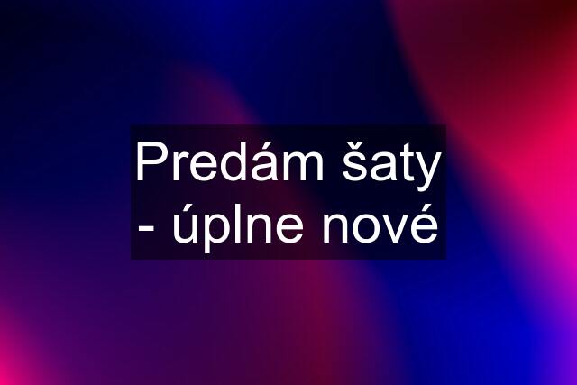 Predám šaty - úplne nové