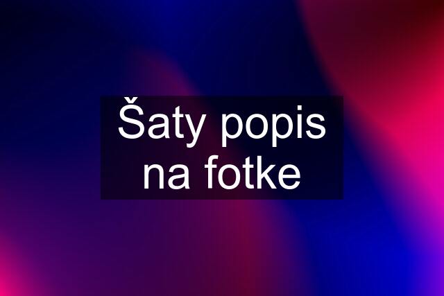 Šaty popis na fotke