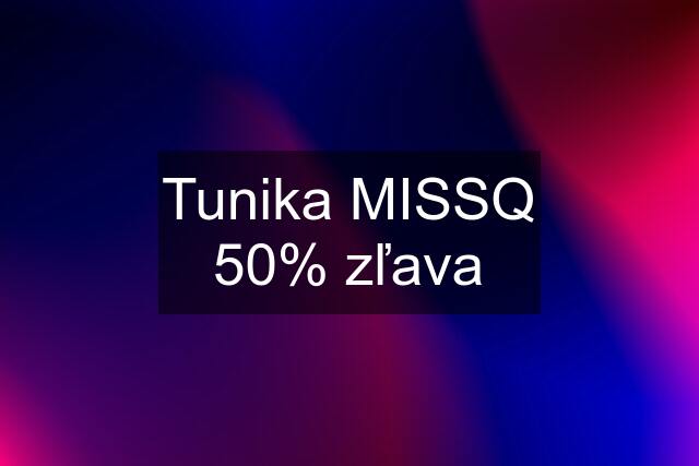 Tunika MISSQ 50% zľava