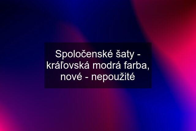 Spoločenské šaty - kráľovská modrá farba, nové - nepoužité