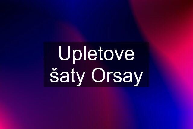 Upletove šaty Orsay