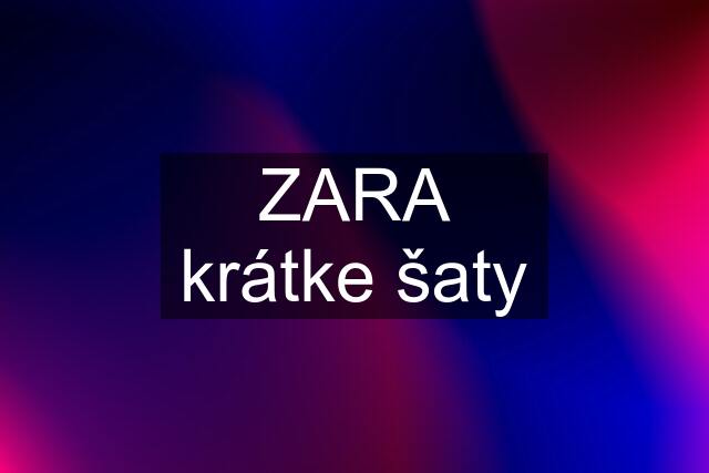 ZARA krátke šaty