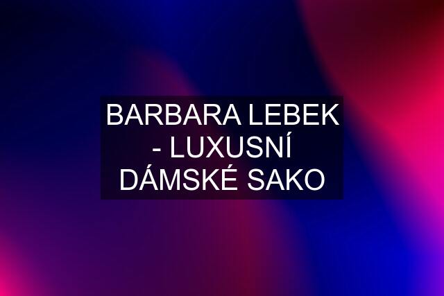 BARBARA LEBEK - LUXUSNÍ DÁMSKÉ SAKO