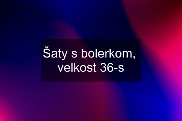 Šaty s bolerkom,  velkost 36-s