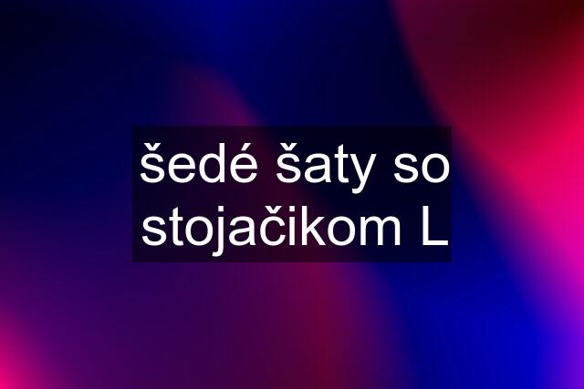 šedé šaty so stojačikom L