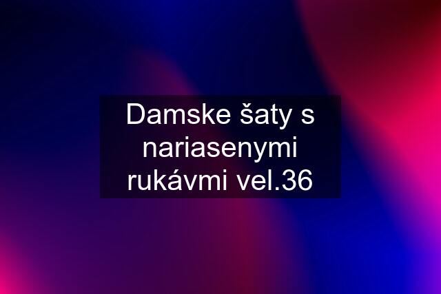 Damske šaty s nariasenymi rukávmi vel.36