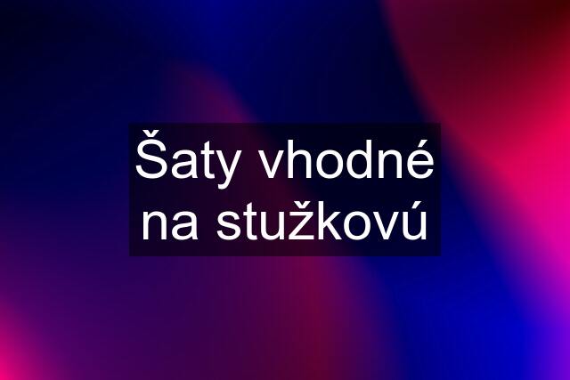 Šaty vhodné na stužkovú