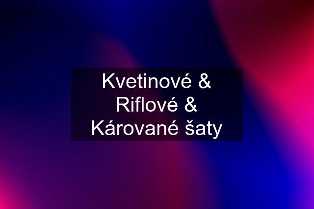 Kvetinové & Riflové & Kárované šaty