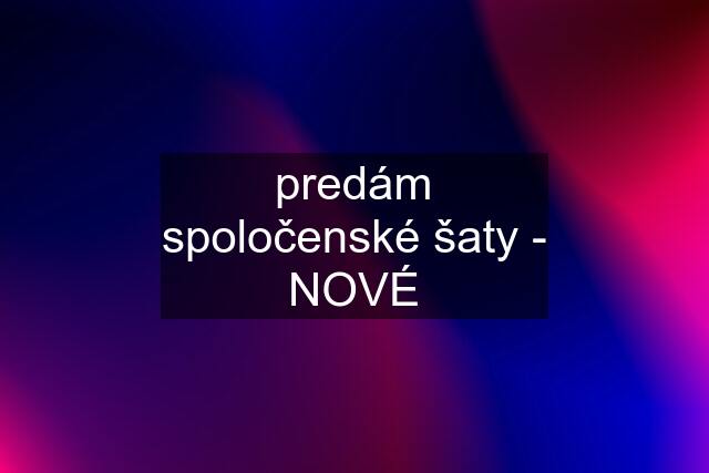 predám spoločenské šaty - NOVÉ