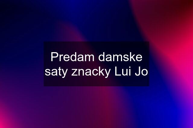 Predam damske saty znacky Lui Jo