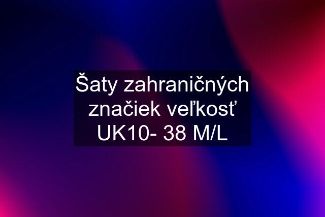 Šaty zahraničných značiek veľkosť UK10- 38 M/L