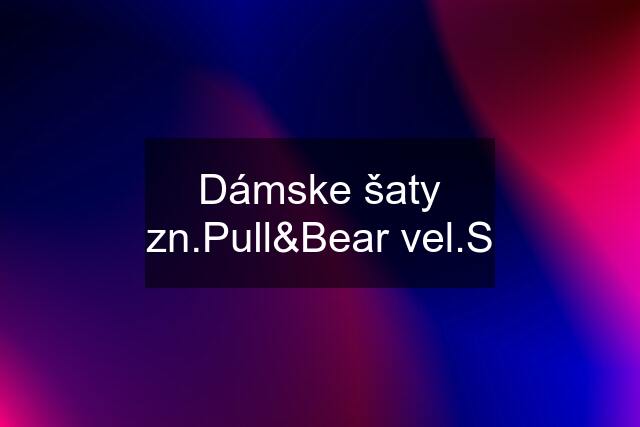 Dámske šaty zn.Pull&Bear vel.S