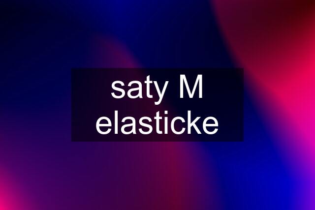 saty M elasticke