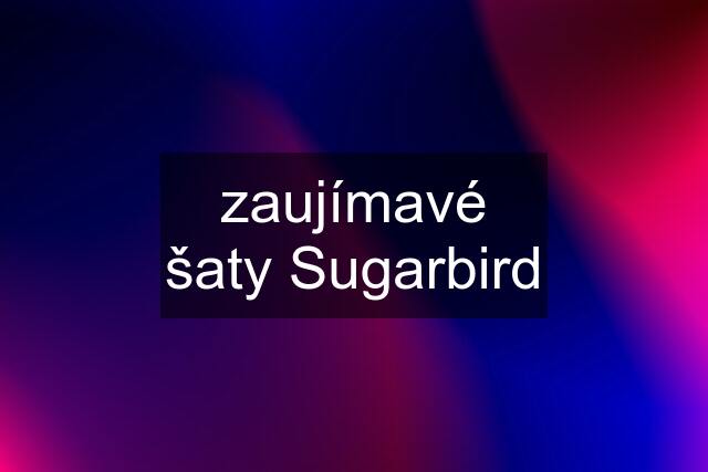 zaujímavé šaty Sugarbird