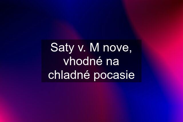 Saty v. M nove, vhodné na chladné pocasie