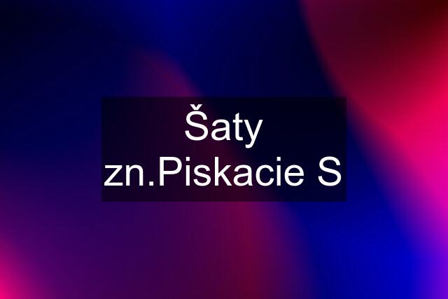 Šaty zn.Piskacie S