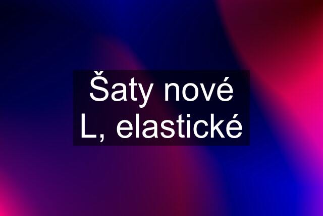 Šaty nové L, elastické