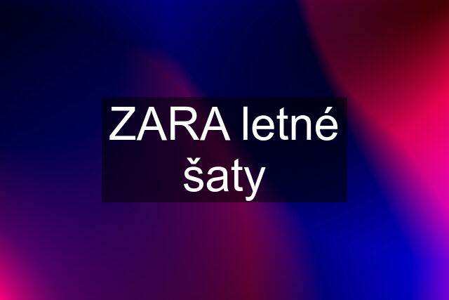 ZARA letné šaty