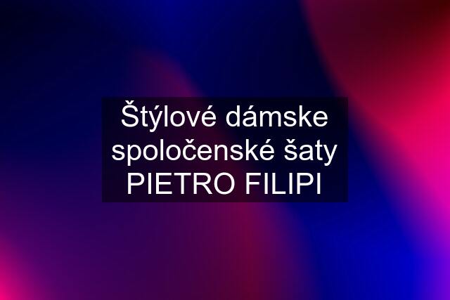 Štýlové dámske spoločenské šaty PIETRO FILIPI