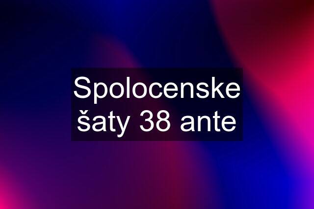 Spolocenske šaty 38 ante