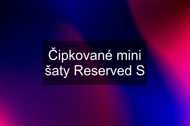 Čipkované mini šaty Reserved S