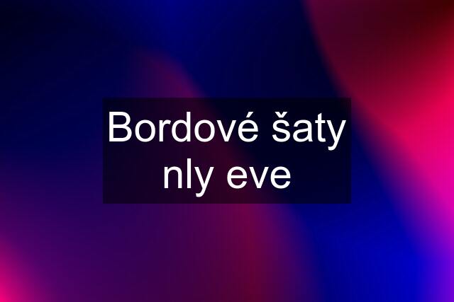 Bordové šaty nly eve