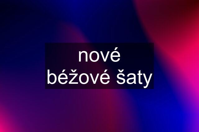 nové béžové šaty