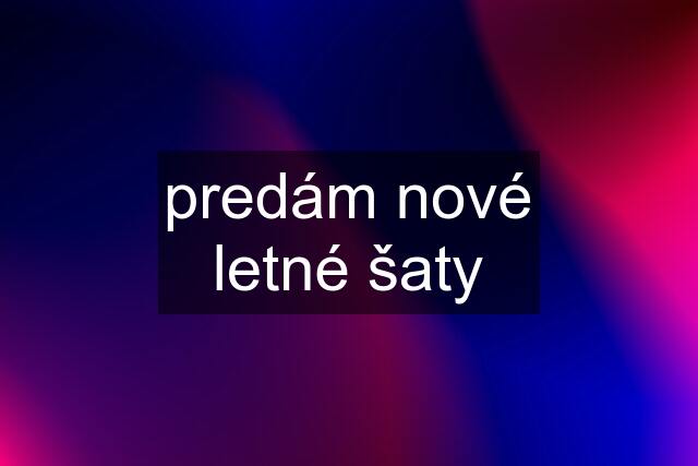 predám nové letné šaty