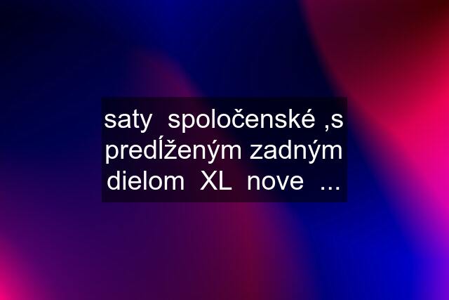 saty  spoločenské ,s predĺženým zadným dielom  XL  nove  ...