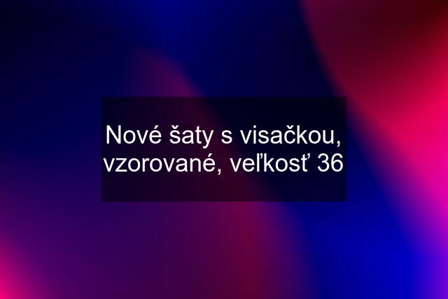 Nové šaty s visačkou, vzorované, veľkosť 36