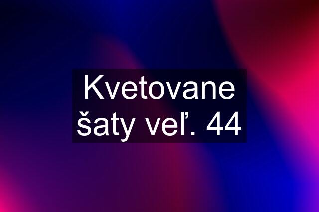 Kvetovane šaty veľ. 44