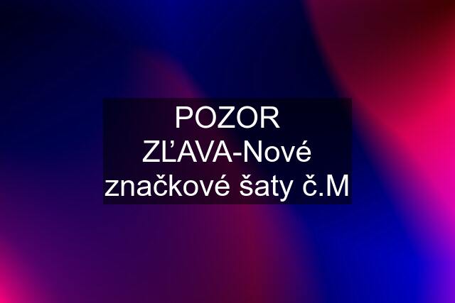 POZOR ZĽAVA-Nové značkové šaty č.M