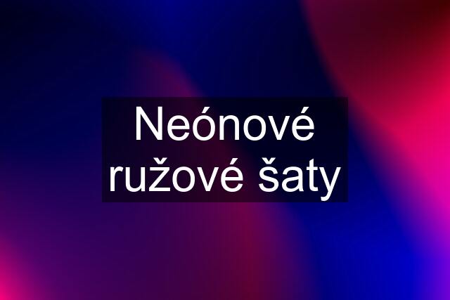 Neónové ružové šaty