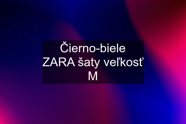 Čierno-biele ZARA šaty veľkosť M