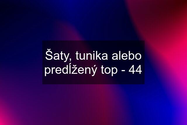 Šaty, tunika alebo predĺžený top - 44