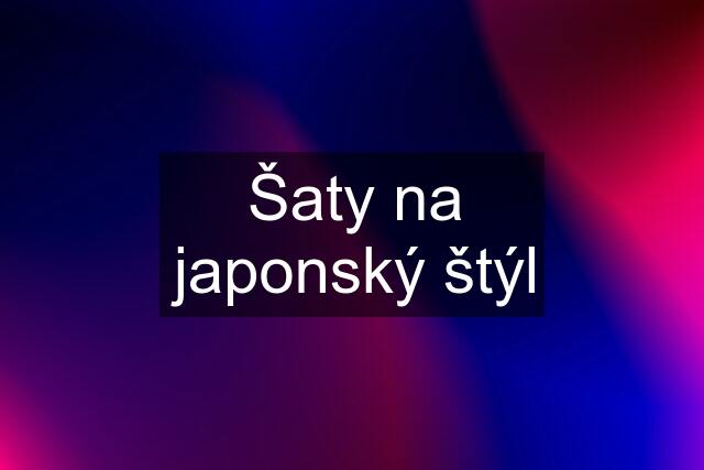 Šaty na japonský štýl