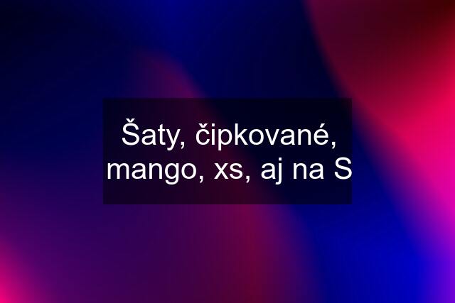 Šaty, čipkované, mango, xs, aj na S