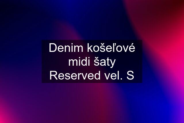 Denim košeľové midi šaty Reserved vel. S