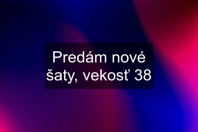 Predám nové šaty, vekosť 38