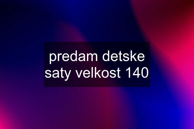 predam detske saty velkost 140