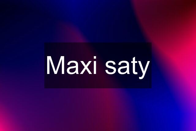 Maxi saty