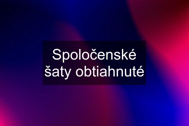 Spoločenské šaty obtiahnuté